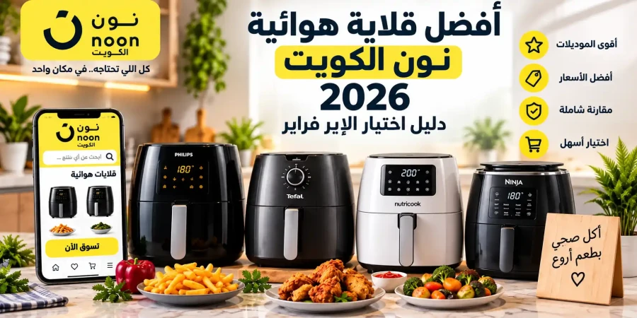 أفضل قلاية هوائية نون الكويت 2026 | دليل اختيار الإير فراير